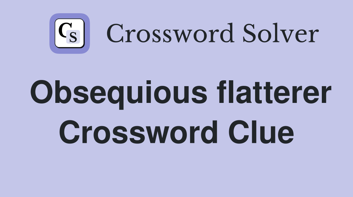 Obsequious flatterer Crossword Clue