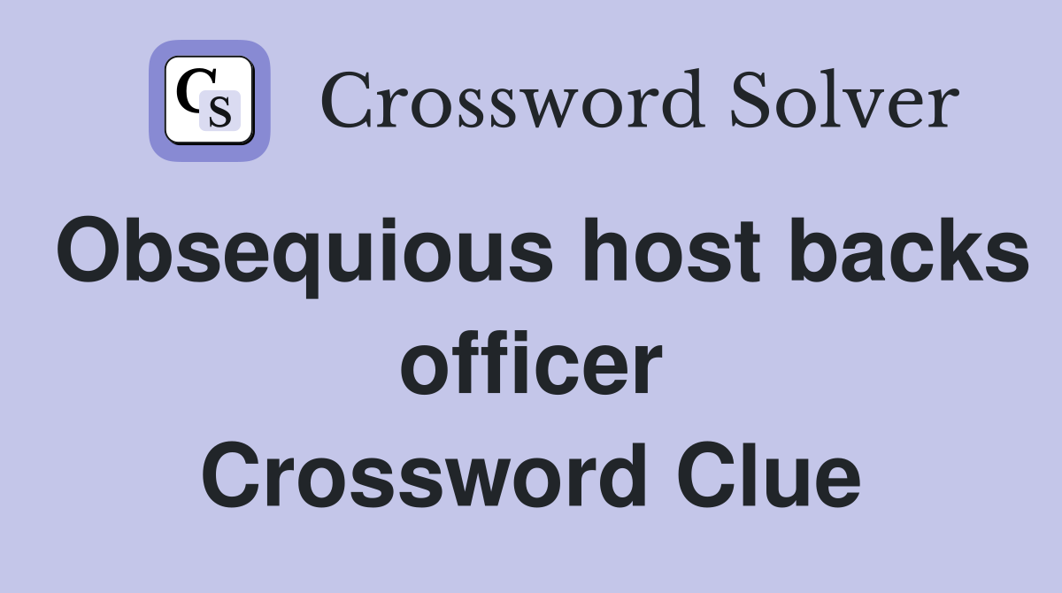 Obsequious host backs officer Crossword Clue