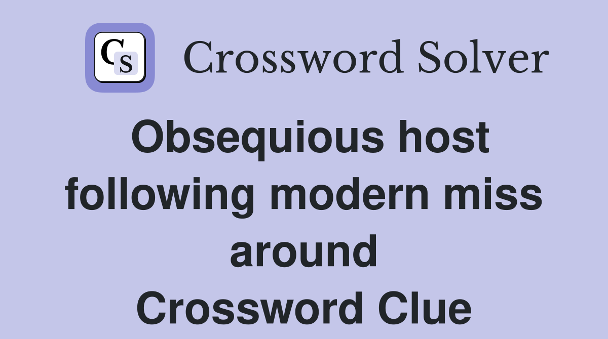 Obsequious host following modern miss around Crossword Clue