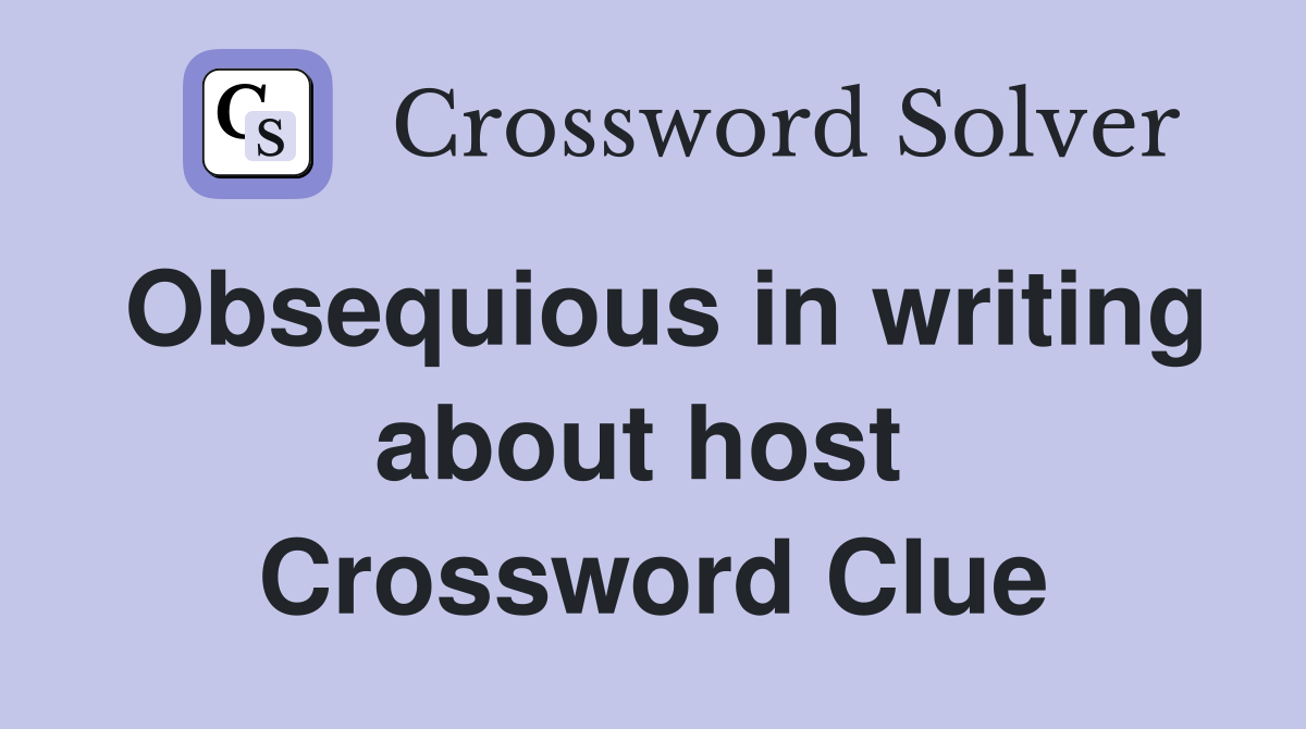Obsequious in writing about host  Crossword Clue