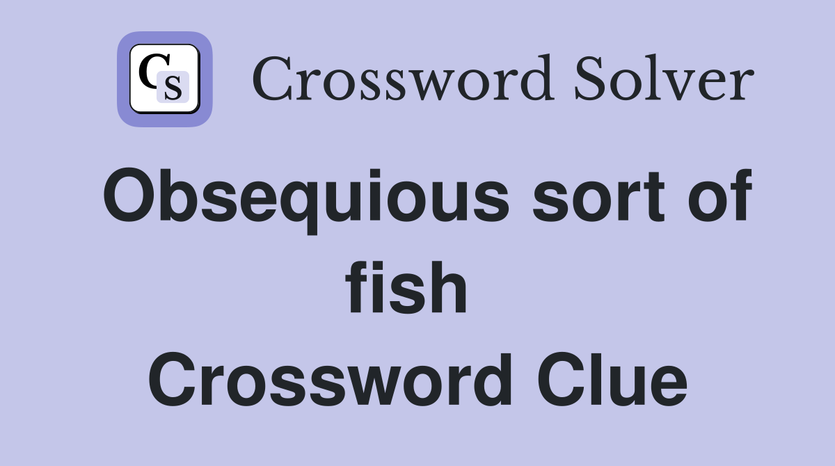 Obsequious sort of fish  Crossword Clue