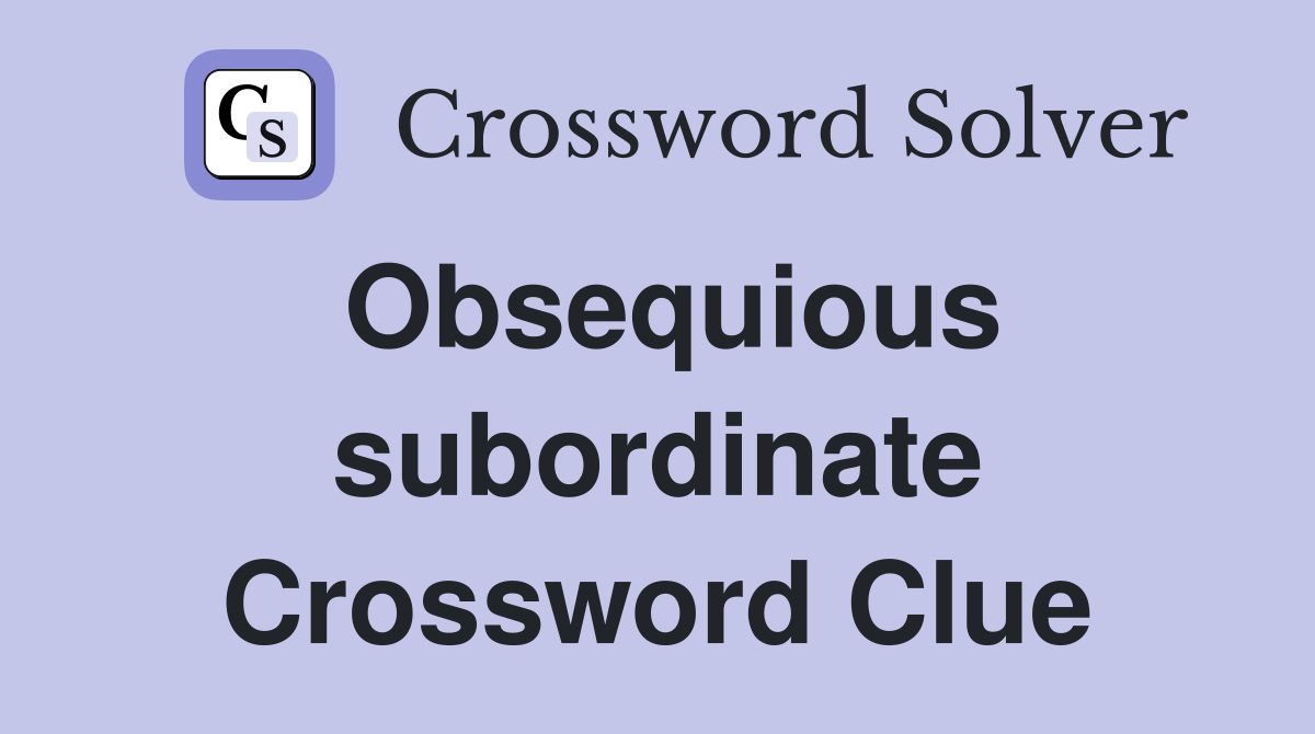 Obsequious subordinate Crossword Clue