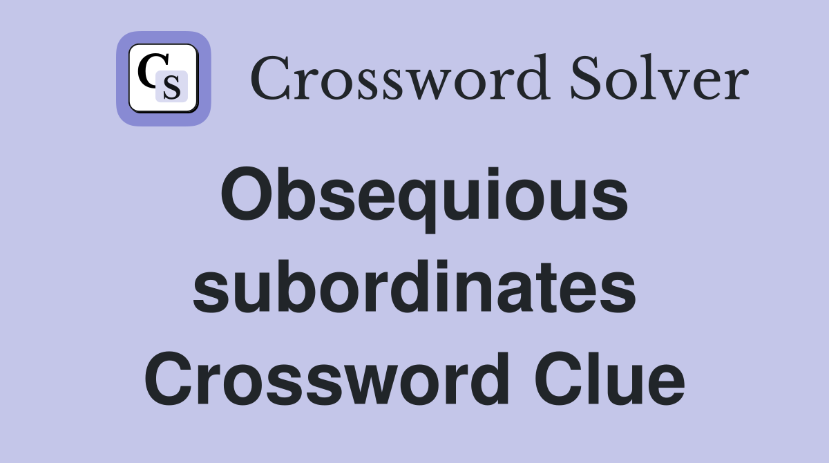Obsequious subordinates Crossword Clue