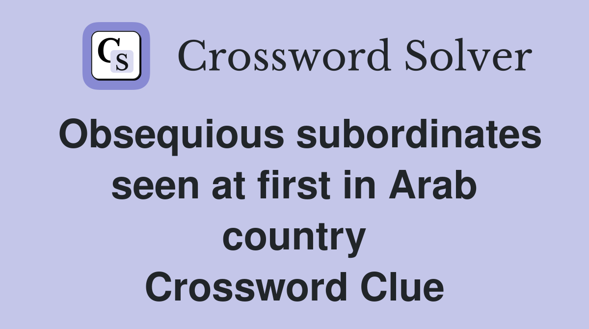 Obsequious subordinates seen at first in Arab country Crossword Clue