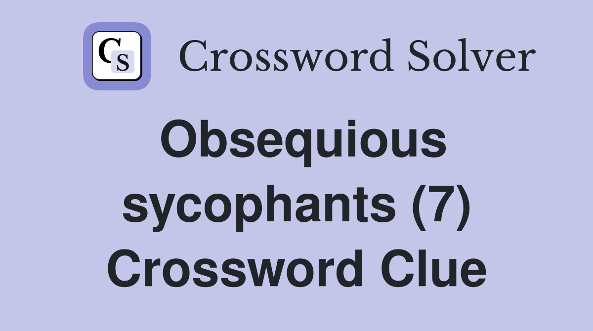 Obsequious sycophants (7) Crossword Clue
