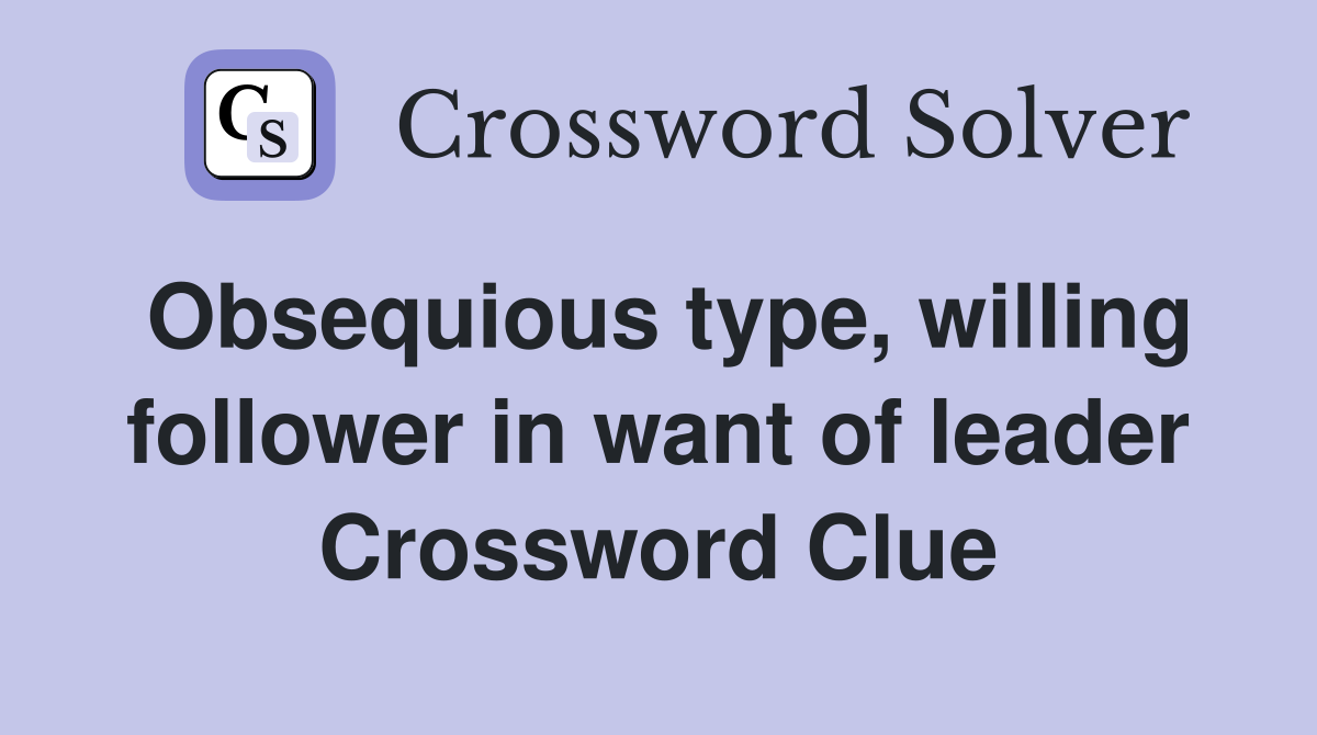 Obsequious type, willing follower in want of leader Crossword Clue