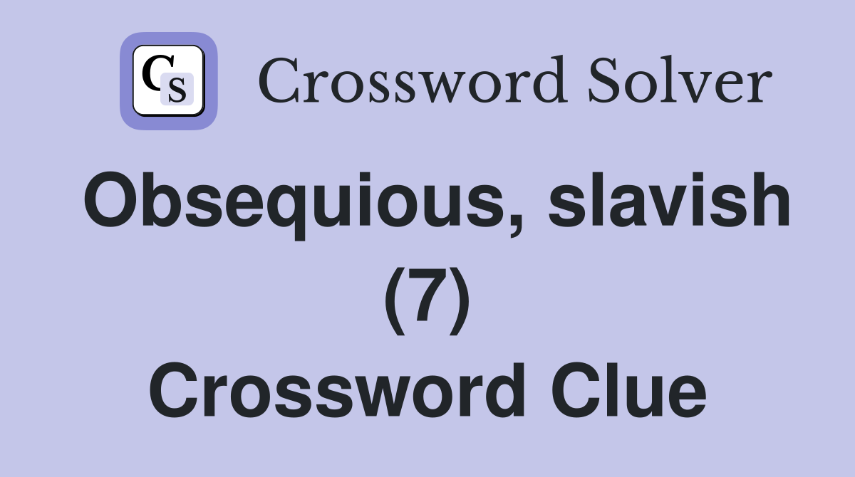 Obsequious, slavish (7) Crossword Clue
