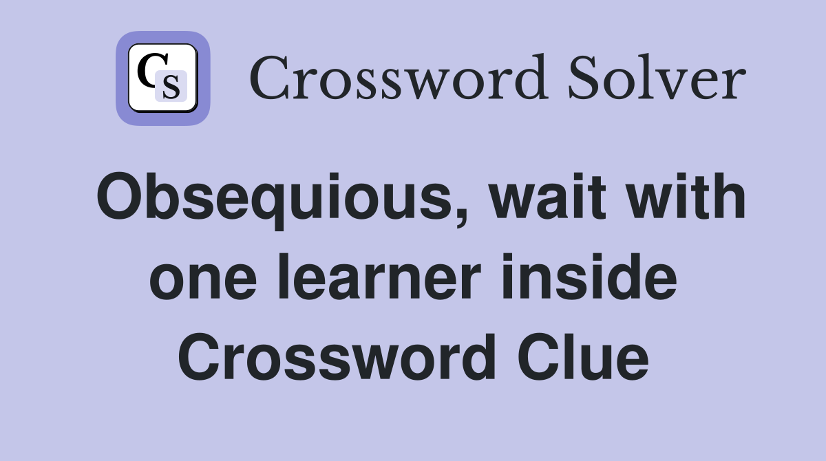 Obsequious, wait with one learner inside Crossword Clue