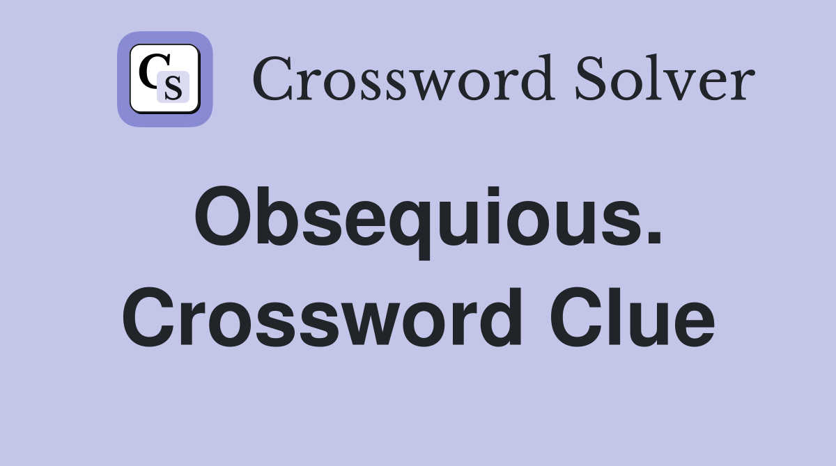 Obsequious. Crossword Clue
