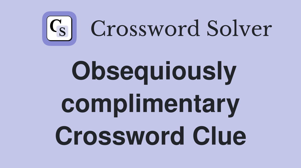 Obsequiously complimentary Crossword Clue