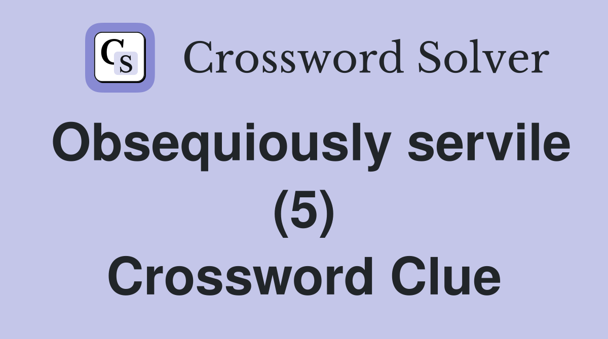 Obsequiously servile (5) Crossword Clue