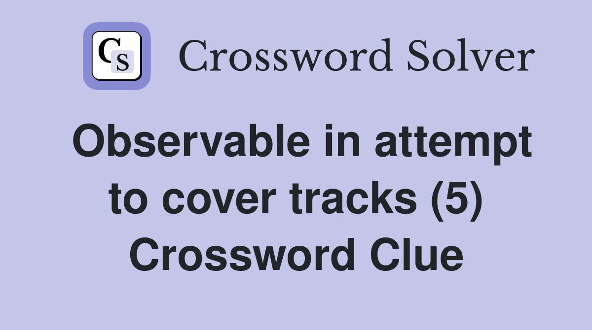 Observable in attempt to cover tracks (5) Crossword Clue