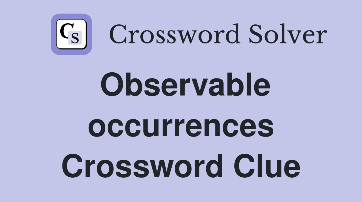 Observable occurrences Crossword Clue