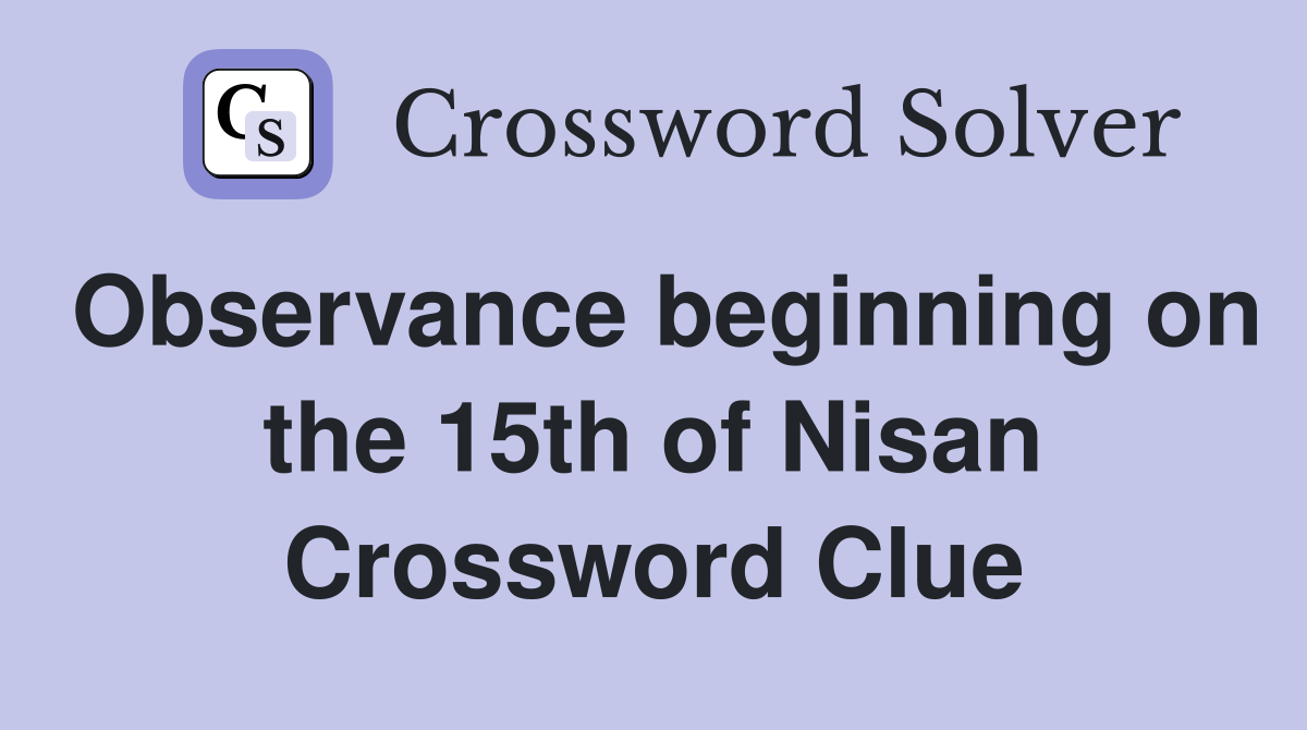 Observance beginning on the 15th of Nisan Crossword Clue