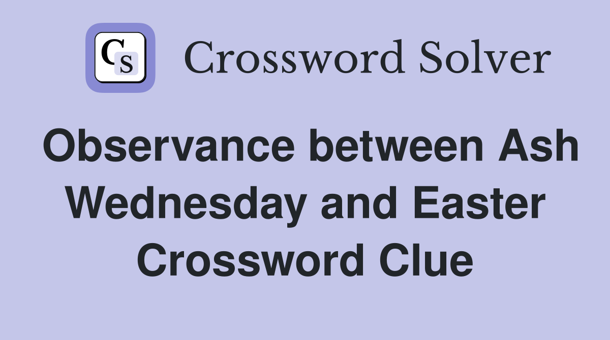 Observance between Ash Wednesday and Easter Crossword Clue