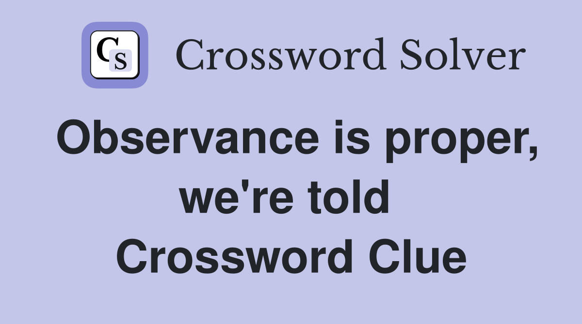 Observance is proper, we're told  Crossword Clue
