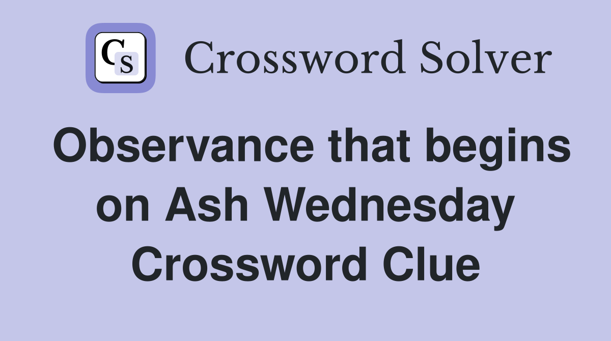 Observance that begins on Ash Wednesday Crossword Clue