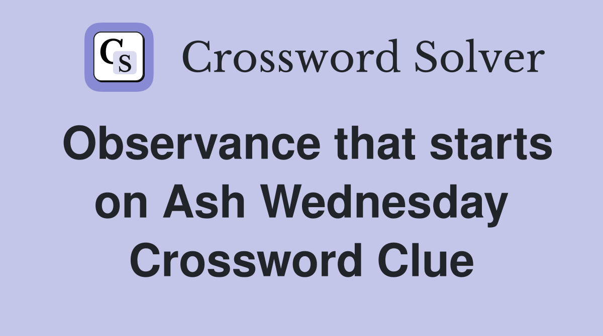 Observance that starts on Ash Wednesday Crossword Clue