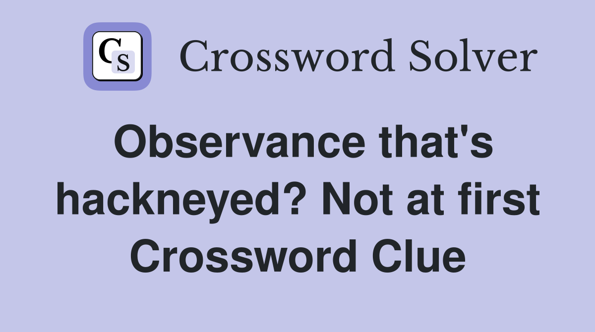 Observance that's hackneyed? Not at first Crossword Clue