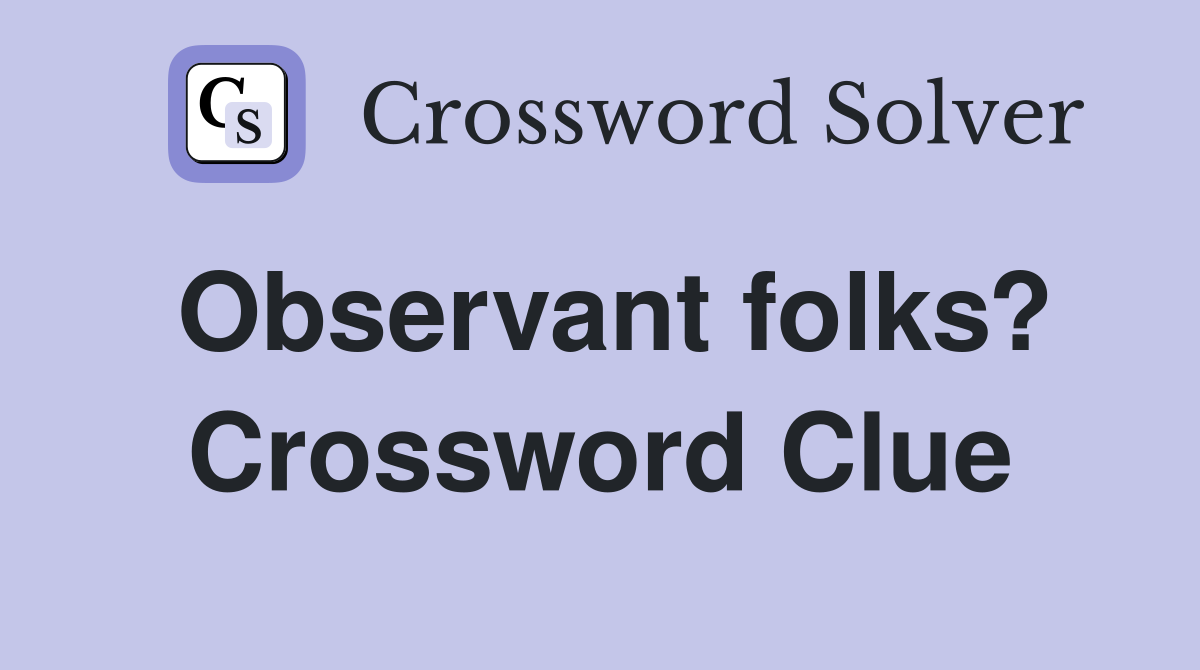 Observant folks? Crossword Clue