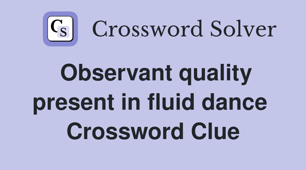 Observant quality present in fluid dance  Crossword Clue