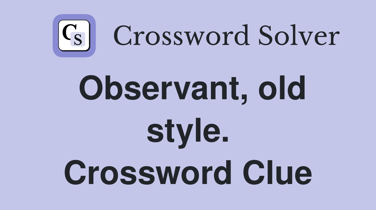 Observant, old style. Crossword Clue