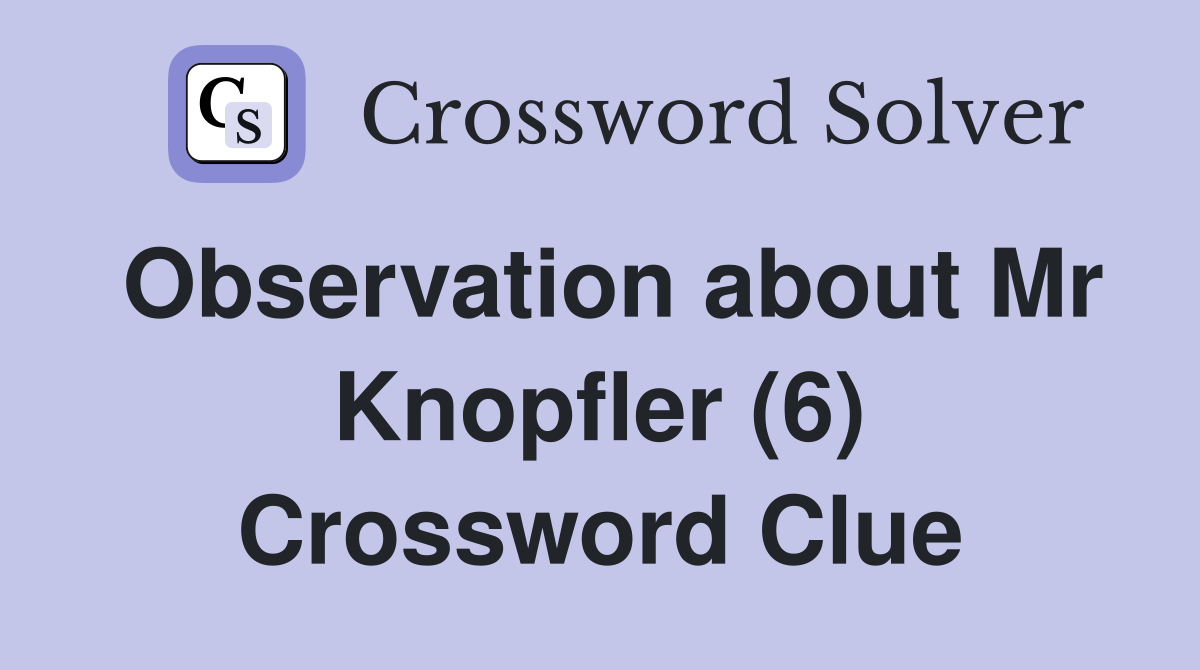 Observation about Mr Knopfler (6) Crossword Clue