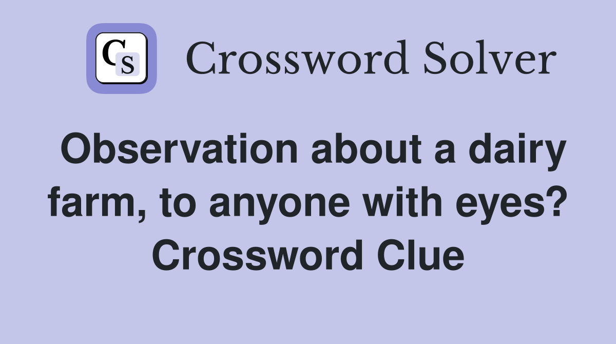 Observation about a dairy farm, to anyone with eyes? Crossword Clue
