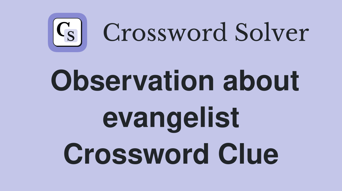 Observation about evangelist Crossword Clue