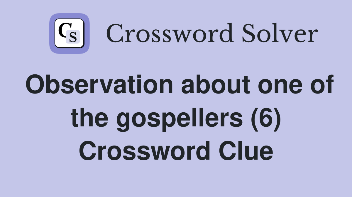 Observation about one of the gospellers (6) Crossword Clue