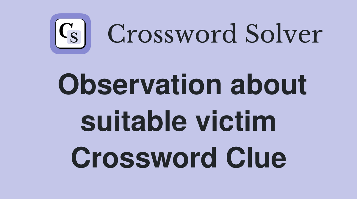 Observation about suitable victim Crossword Clue