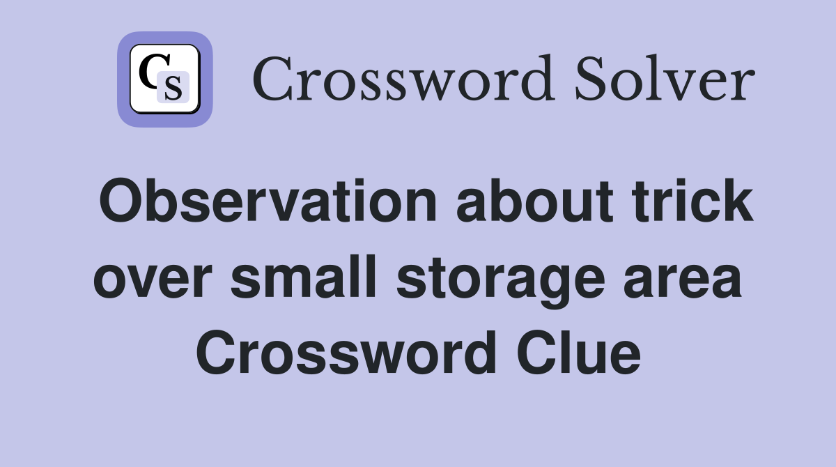 Observation about trick over small storage area Crossword Clue