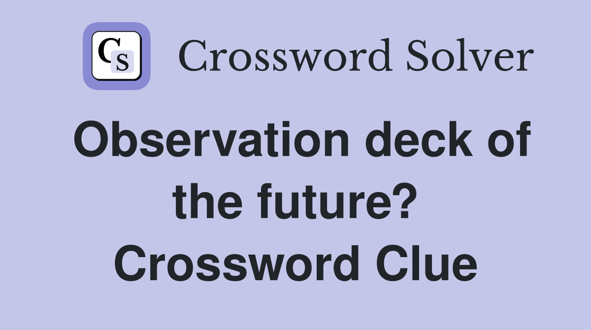 Observation deck of the future? Crossword Clue