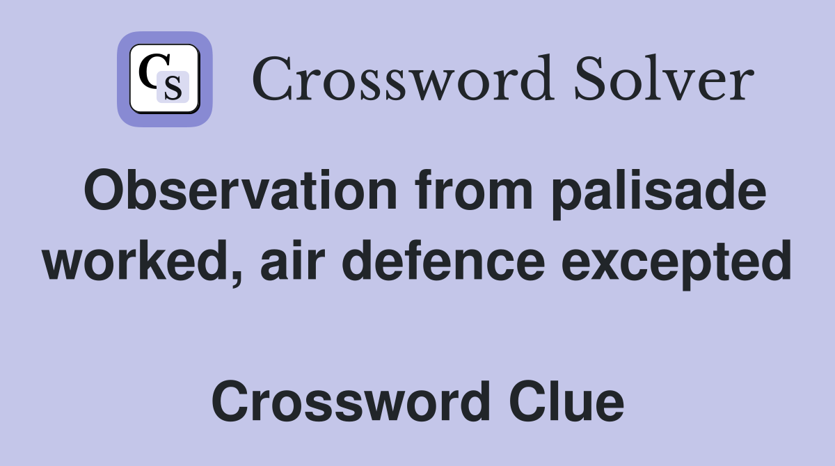 Observation from palisade worked, air defence excepted  Crossword Clue