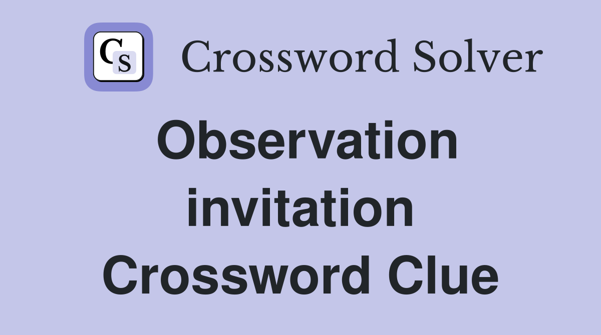 Observation invitation Crossword Clue