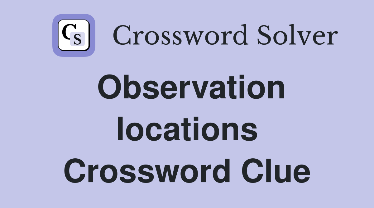 Observation locations Crossword Clue