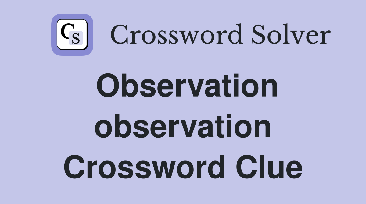 Observation observation Crossword Clue