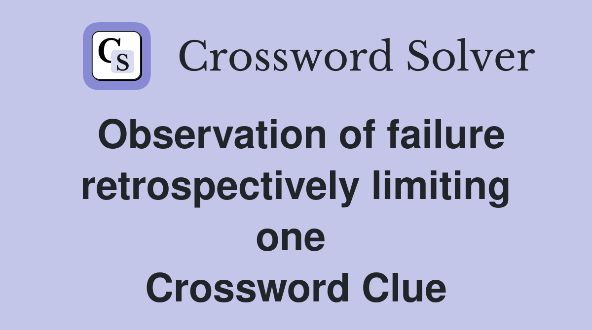 Observation of failure retrospectively limiting one  Crossword Clue