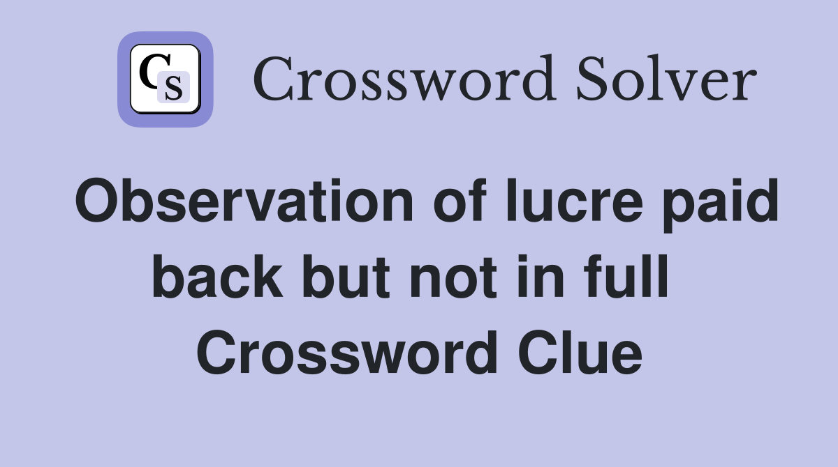 Observation of lucre paid back but not in full  Crossword Clue