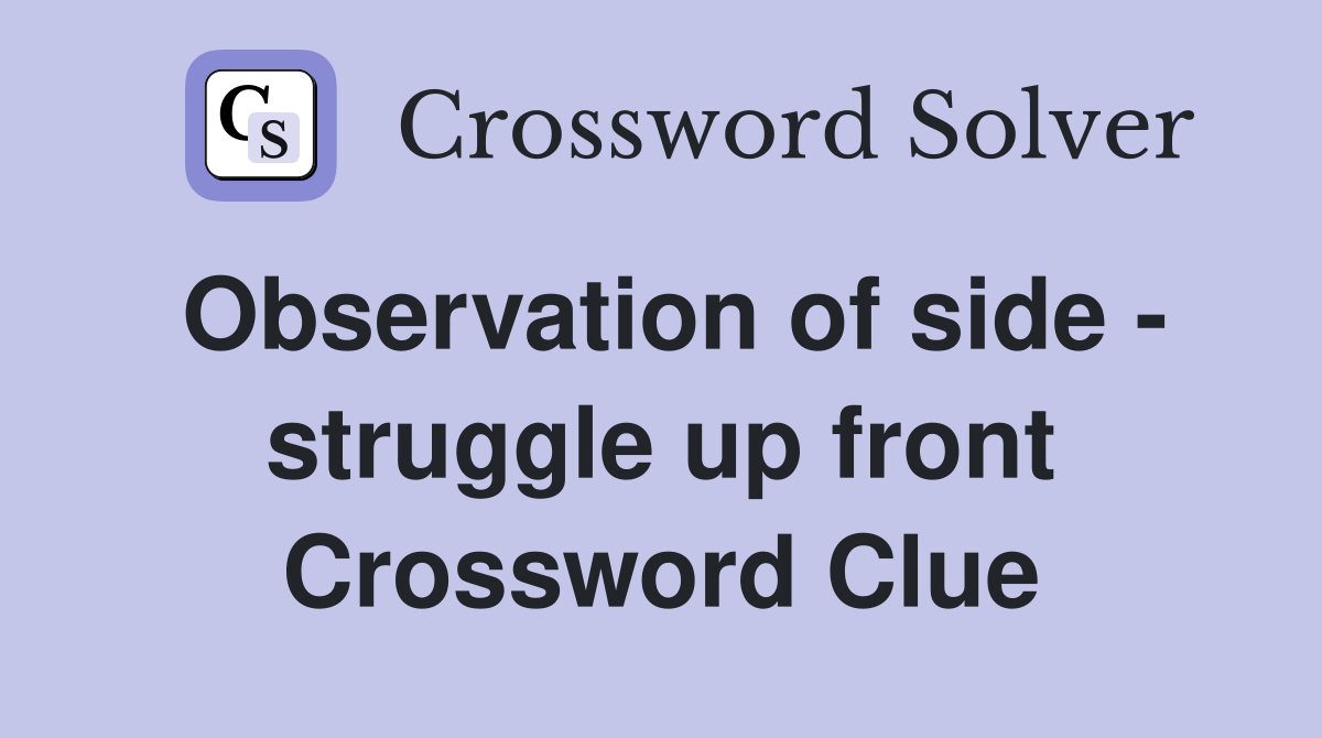 Observation of side - struggle up front Crossword Clue