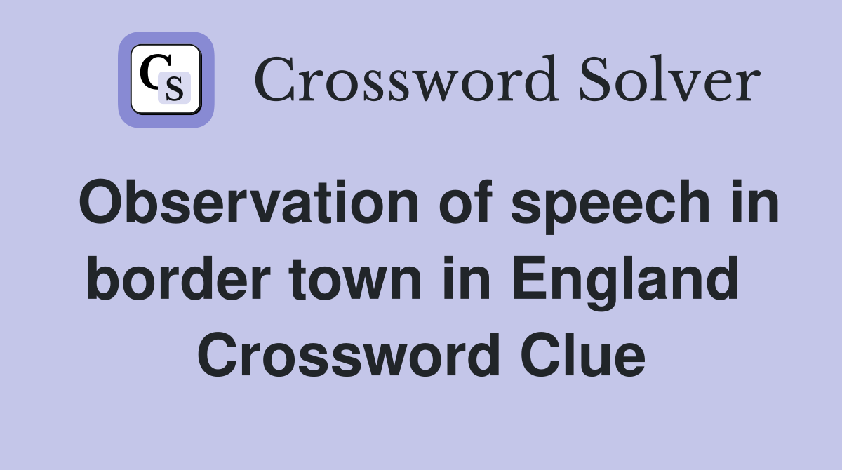 Observation of speech in border town in England  Crossword Clue