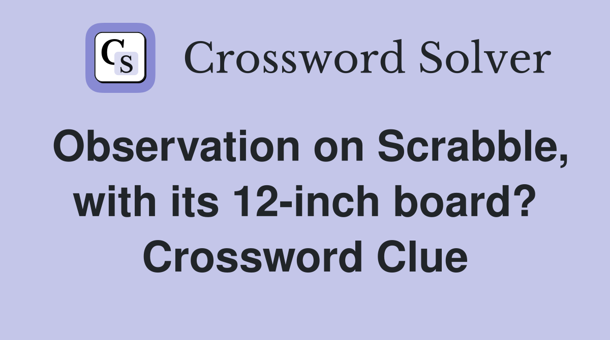 Observation on Scrabble, with its 12-inch board? Crossword Clue