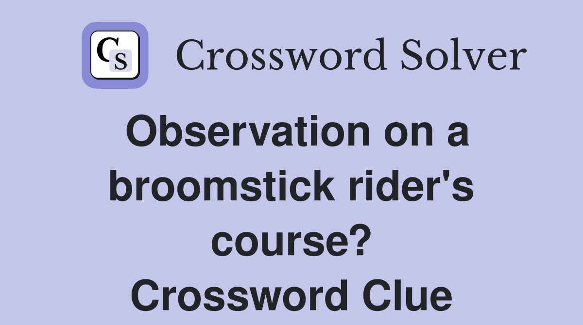 Observation on a broomstick rider's course? Crossword Clue