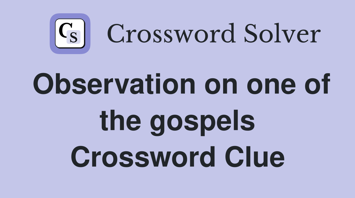 Observation on one of the gospels Crossword Clue