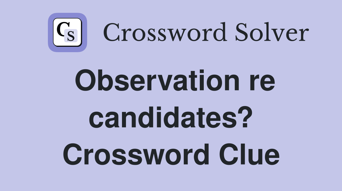 Observation re candidates? Crossword Clue