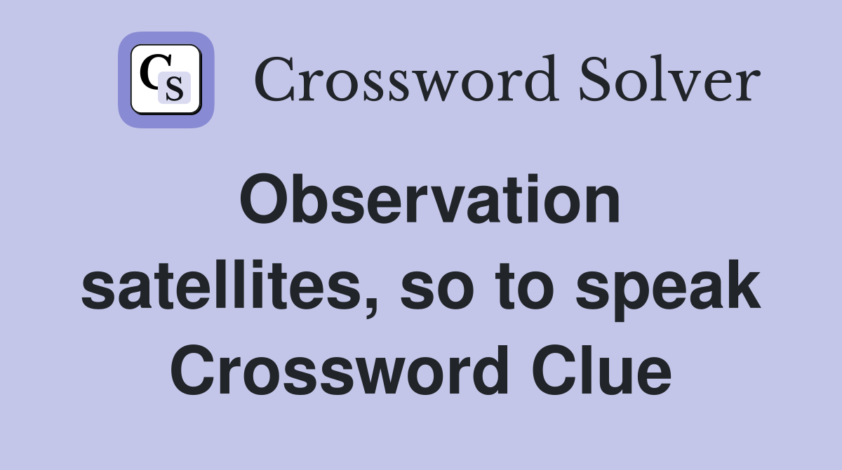 Observation satellites, so to speak Crossword Clue