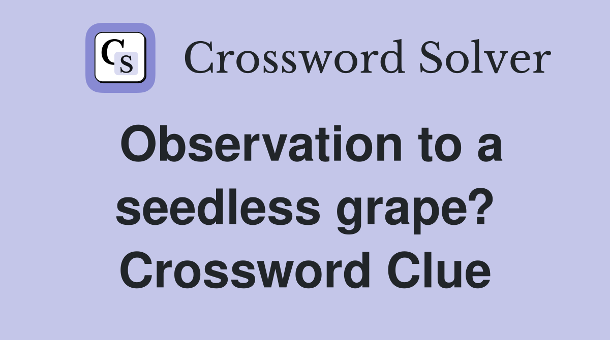 Observation to a seedless grape? Crossword Clue