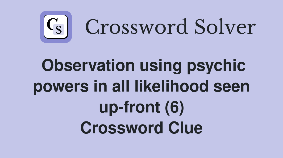 Observation using psychic powers in all likelihood seen up-front (6) Crossword Clue