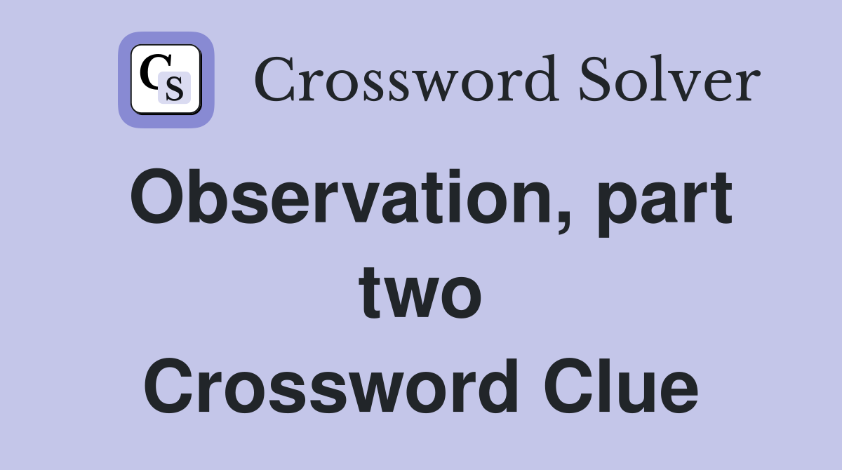 Observation, part two Crossword Clue
