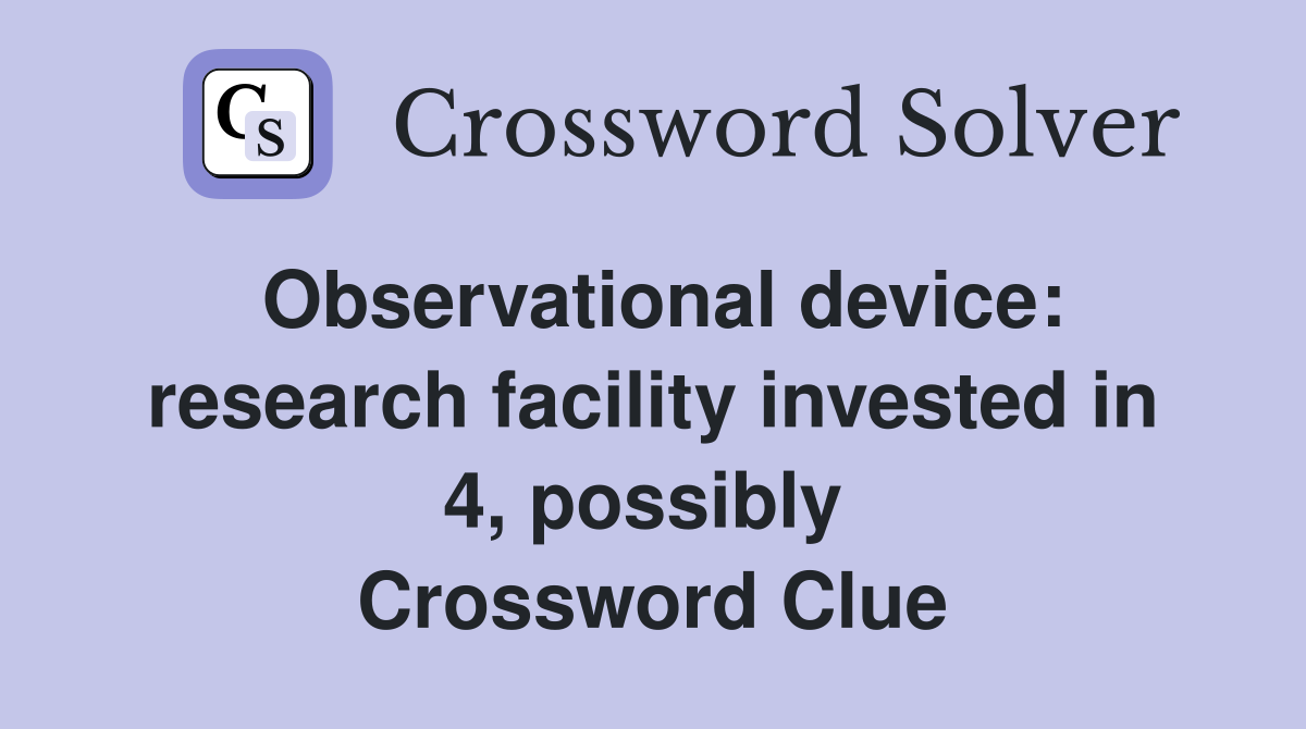Observational device: research facility invested in 4, possibly  Crossword Clue